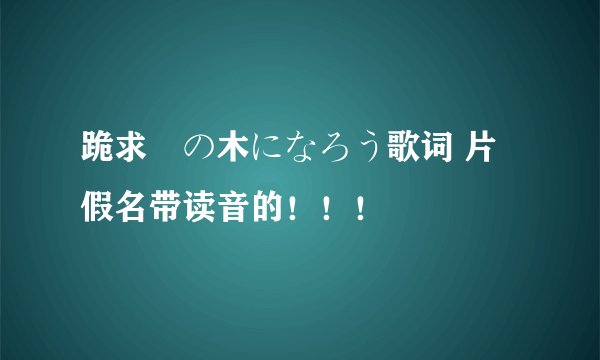 跪求桜の木になろう歌词 片假名带读音的！！！
