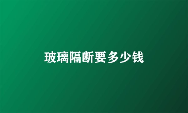 玻璃隔断要多少钱