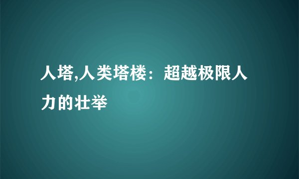 人塔,人类塔楼：超越极限人力的壮举