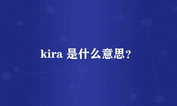 kira 是什么意思？