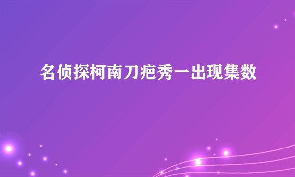 名侦探柯南刀疤秀一出现集数