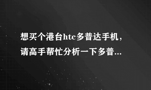想买个港台htc多普达手机，请高手帮忙分析一下多普达P860和p4550那个好？该买哪个款？