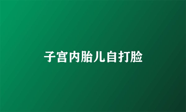 子宫内胎儿自打脸