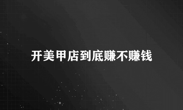 开美甲店到底赚不赚钱