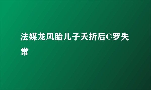 法媒龙凤胎儿子夭折后C罗失常