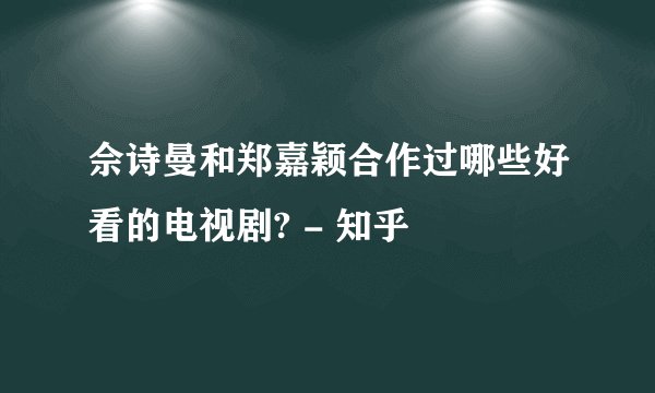 佘诗曼和郑嘉颖合作过哪些好看的电视剧? - 知乎