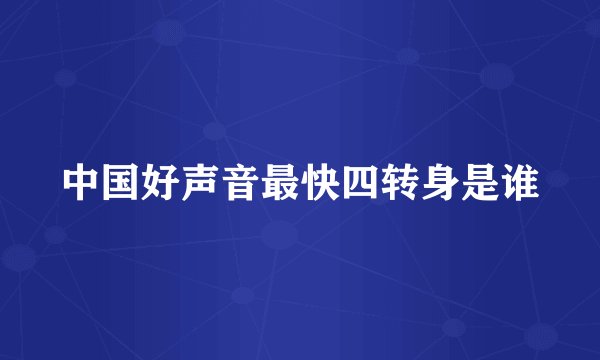 中国好声音最快四转身是谁