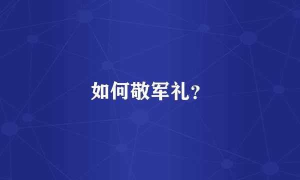 如何敬军礼？