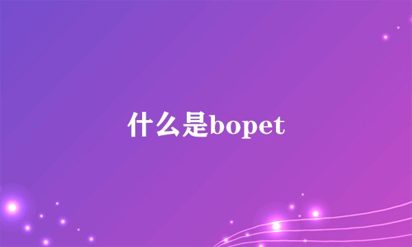 什么是bopet