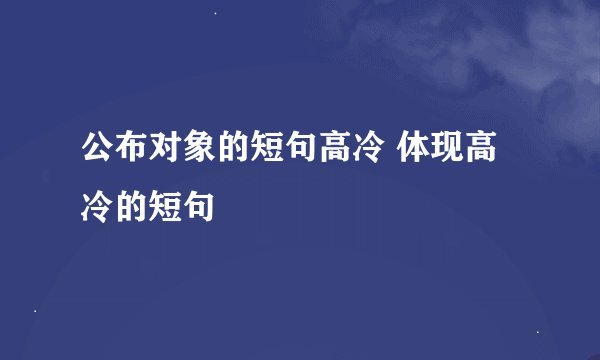 公布对象的短句高冷 体现高冷的短句