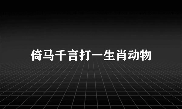 倚马千言打一生肖动物