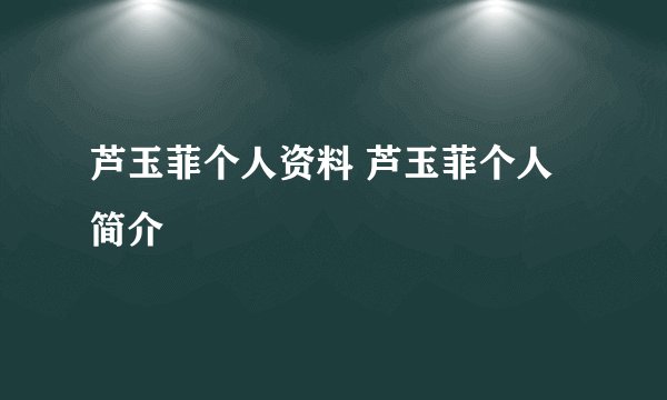 芦玉菲个人资料 芦玉菲个人简介