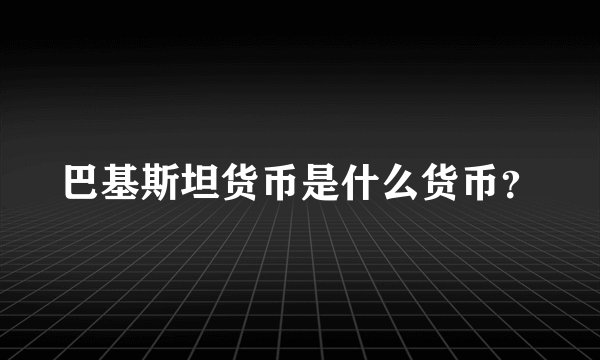 巴基斯坦货币是什么货币？