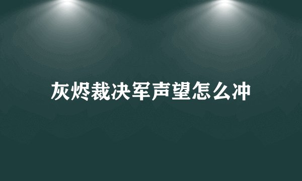 灰烬裁决军声望怎么冲