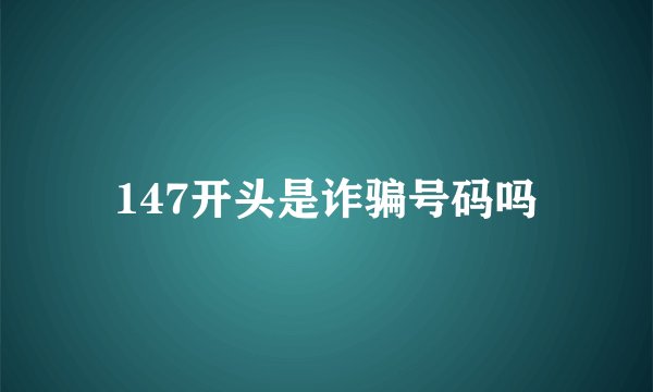 147开头是诈骗号码吗