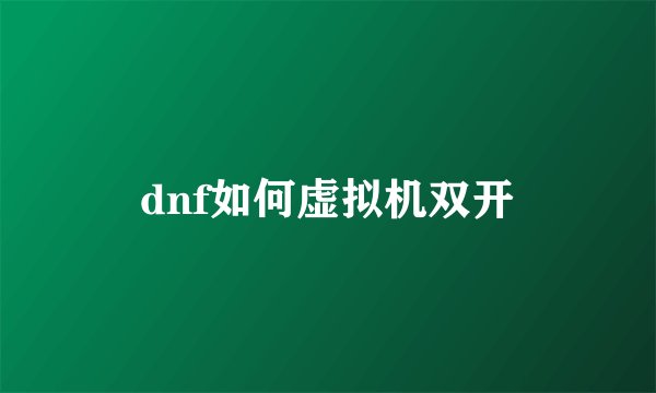 dnf如何虚拟机双开