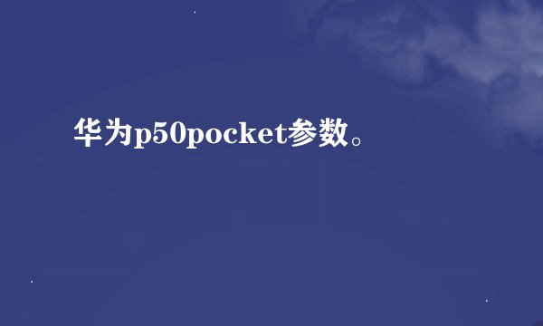 华为p50pocket参数。