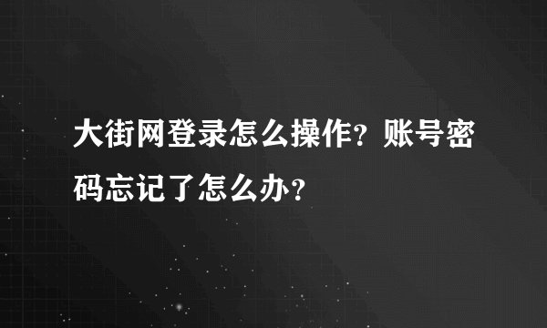 大街网登录怎么操作？账号密码忘记了怎么办？