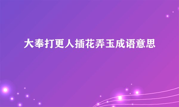 大奉打更人插花弄玉成语意思