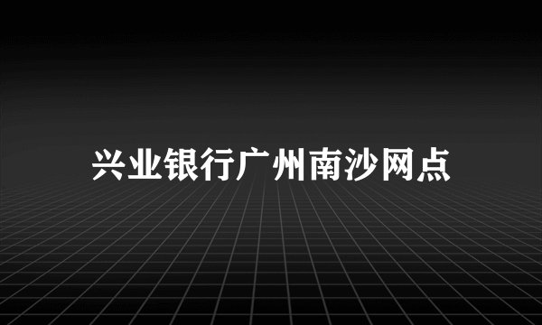 兴业银行广州南沙网点