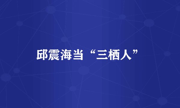 邱震海当“三栖人”