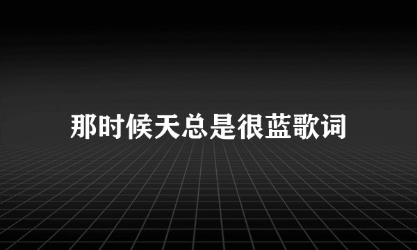 那时候天总是很蓝歌词