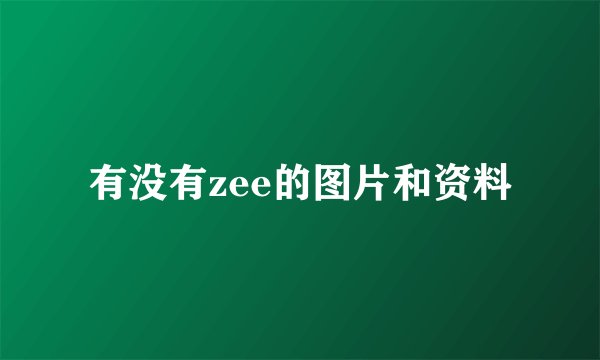 有没有zee的图片和资料