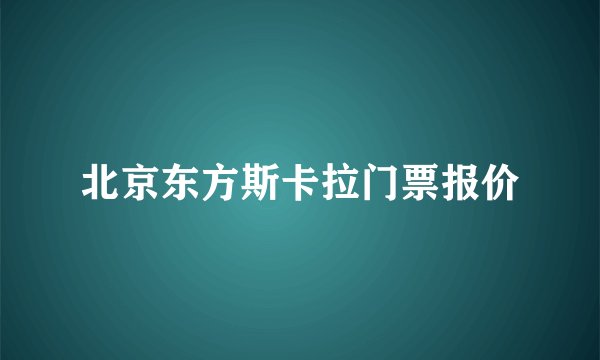 北京东方斯卡拉门票报价