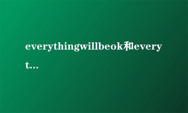 everythingwillbeok和everythingisgonnabeok的区别在哪里