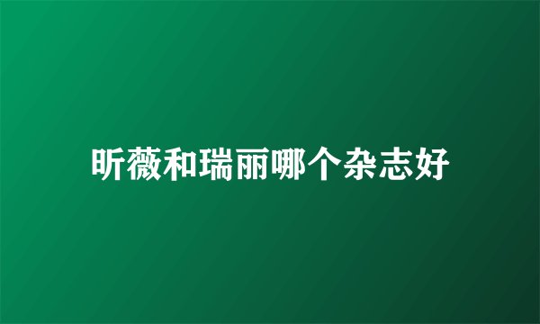 昕薇和瑞丽哪个杂志好