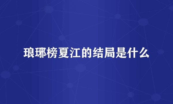 琅琊榜夏江的结局是什么