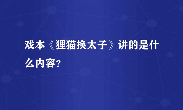 戏本《狸猫换太子》讲的是什么内容？