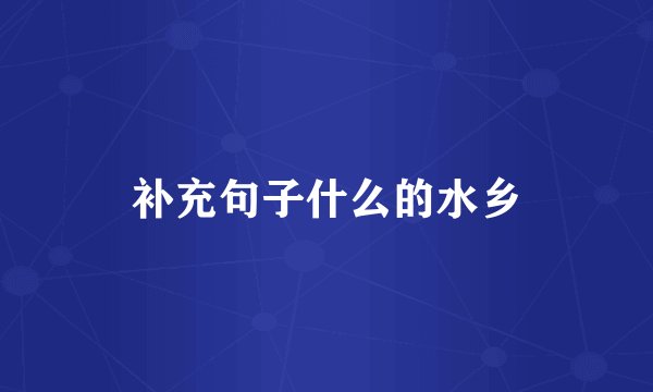 补充句子什么的水乡