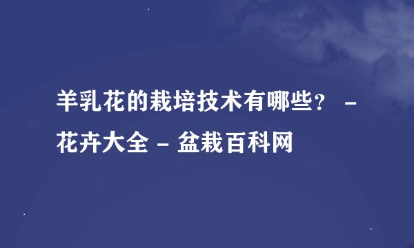 羊乳花的栽培技术有哪些？ - 花卉大全 - 盆栽百科网