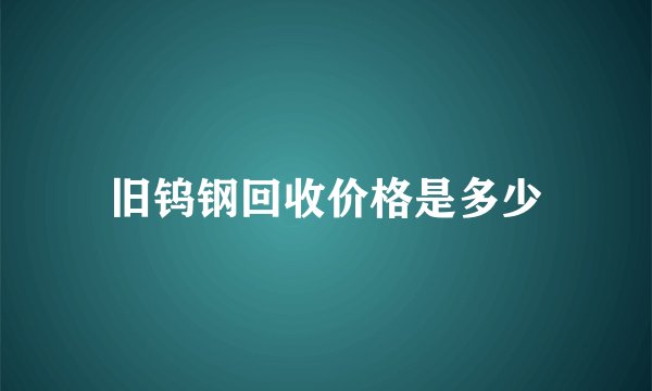 旧钨钢回收价格是多少