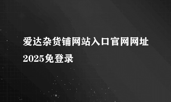爱达杂货铺网站入口官网网址2025免登录