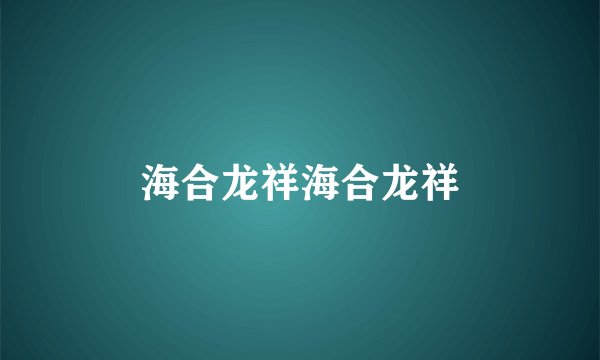 海合龙祥海合龙祥