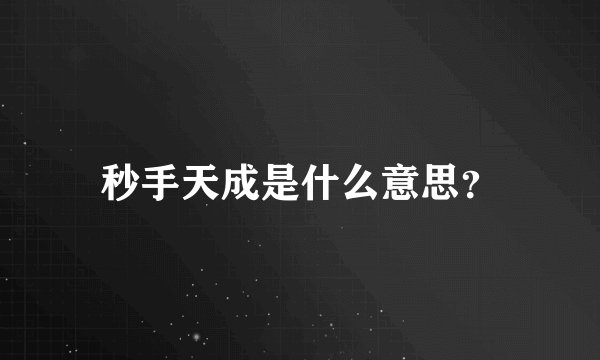 秒手天成是什么意思？