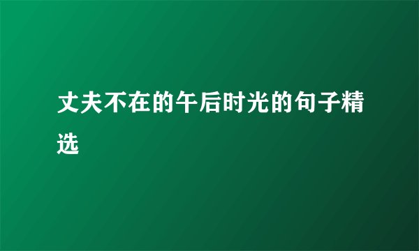 丈夫不在的午后时光的句子精选