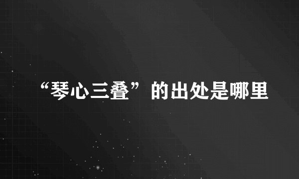 “琴心三叠”的出处是哪里