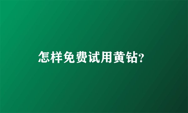怎样免费试用黄钻？