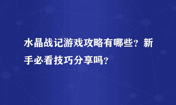 水晶战记游戏攻略有哪些？新手必看技巧分享吗？