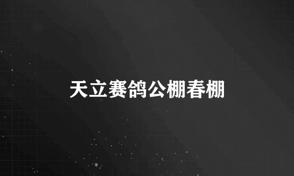 天立赛鸽公棚春棚