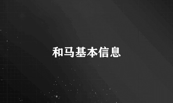 和马基本信息