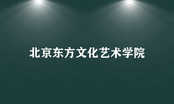 北京东方文化艺术学院
