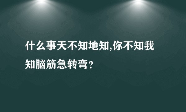 什么事天不知地知,你不知我知脑筋急转弯？
