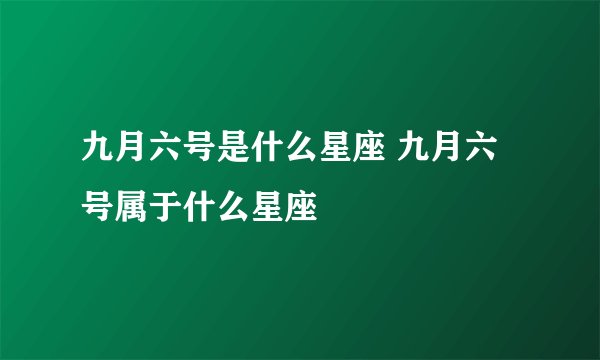 九月六号是什么星座 九月六号属于什么星座