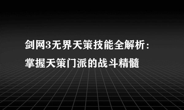 剑网3无界天策技能全解析：掌握天策门派的战斗精髓