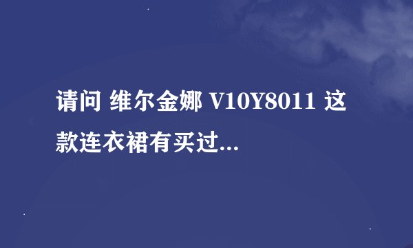 请问 维尔金娜 V10Y8011 这款连衣裙有买过的吗？感觉怎么样，颜色穿起来是否老气？