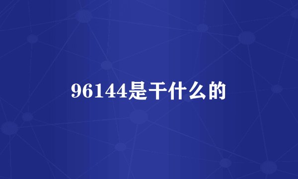 96144是干什么的